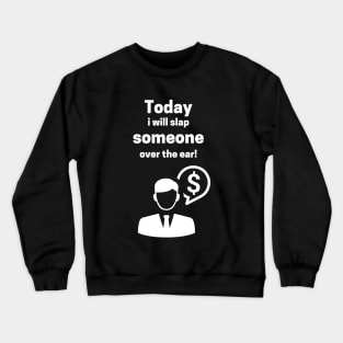 Today I Will Slap Someone Over The Ear Crewneck Sweatshirt